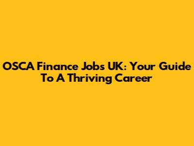 OSCA Finance Jobs UK: Your Guide To A Thriving Career
