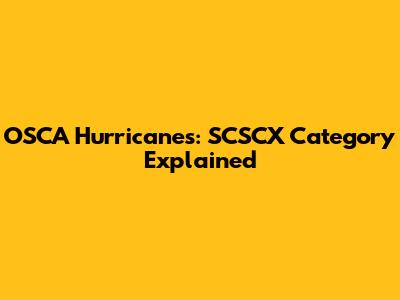 OSCA Hurricanes: SCSCX Category Explained