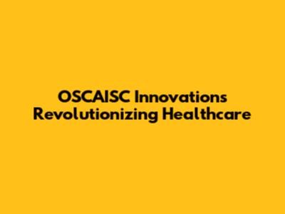 OSCAISC Innovations Revolutionizing Healthcare