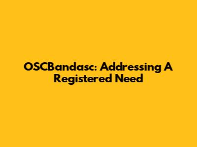 OSCBandasc: Addressing A Registered Need