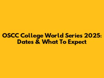 OSCC College World Series 2025: Dates & What To Expect
