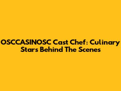 OSCCASINOSC Cast Chef: Culinary Stars Behind The Scenes