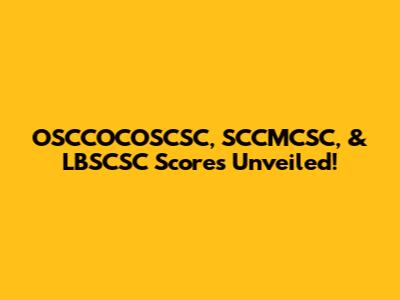 OSCCOCOSCSC, SCCMCSC, & LBSCSC Scores Unveiled!