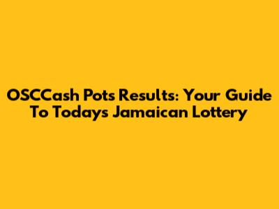 OSCCash Pots Results: Your Guide To Today's Jamaican Lottery