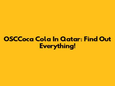 OSCCoca Cola In Qatar: Find Out Everything!