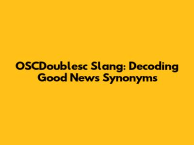 OSCDoublesc Slang: Decoding 'Good News' Synonyms