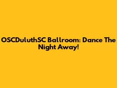 OSCDuluthSC Ballroom: Dance The Night Away!