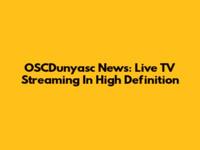 OSCDunyasc News: Live TV Streaming In High Definition
