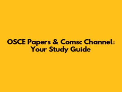 OSCE Papers & Comsc Channel: Your Study Guide