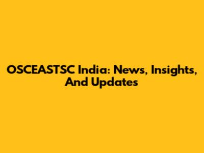 OSCEASTSC India: News, Insights, And Updates