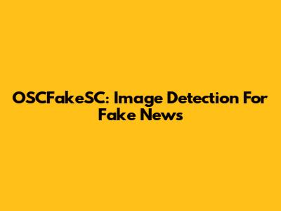 OSCFakeSC: Image Detection For Fake News