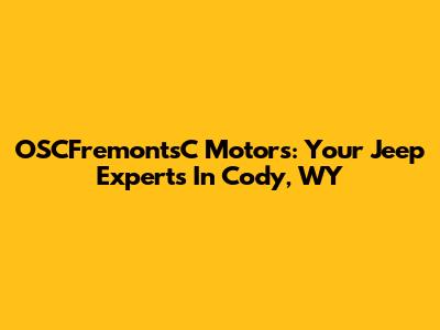OSCFremontsC Motors: Your Jeep Experts In Cody, WY