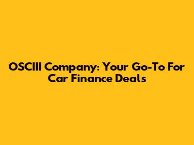 OSCIII Company: Your Go-To For Car Finance Deals