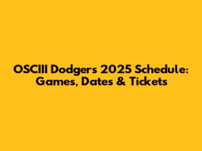 OSCIII Dodgers 2025 Schedule: Games, Dates & Tickets