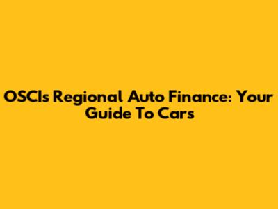 OSCIs Regional Auto Finance: Your Guide To Cars