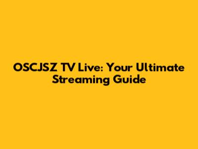 OSCJSZ TV Live: Your Ultimate Streaming Guide