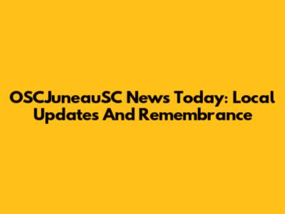 OSCJuneauSC News Today: Local Updates And Remembrance