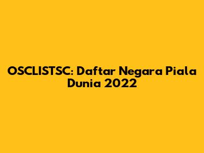 OSCLISTSC: Daftar Negara Piala Dunia 2022