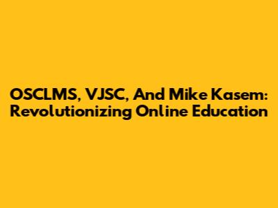 OSCLMS, VJSC, And Mike Kasem: Revolutionizing Online Education
