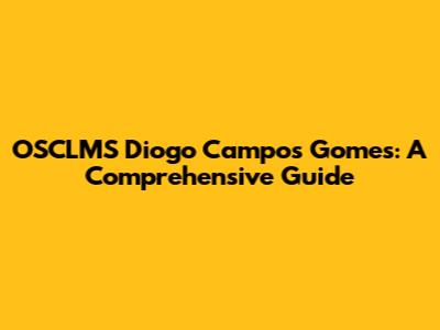 OSCLMS Diogo Campos Gomes: A Comprehensive Guide