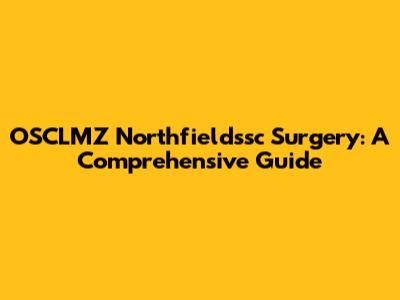 OSCLMZ Northfieldssc Surgery: A Comprehensive Guide