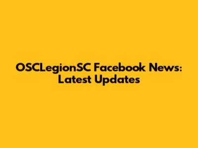 OSCLegionSC Facebook News: Latest Updates