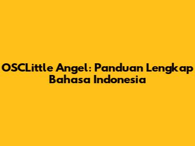 OSCLittle Angel: Panduan Lengkap Bahasa Indonesia