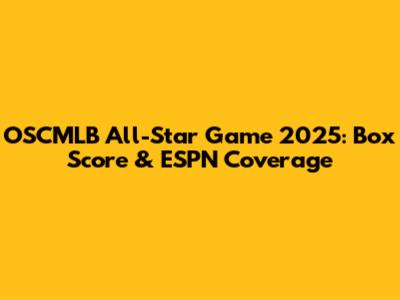 OSCMLB All-Star Game 2025: Box Score & ESPN Coverage