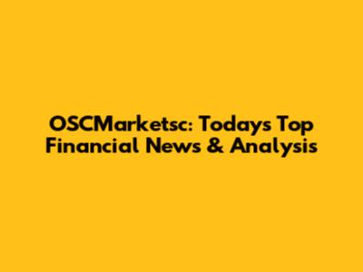 OSCMarketsc: Today's Top Financial News & Analysis