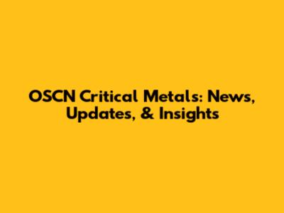 OSCN Critical Metals: News, Updates, & Insights
