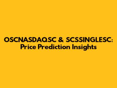 OSCNASDAQSC & SCSSINGLESC: Price Prediction Insights