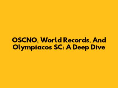 OSCNO, World Records, And Olympiacos SC: A Deep Dive