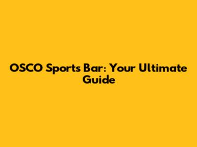 OSCO Sports Bar: Your Ultimate Guide