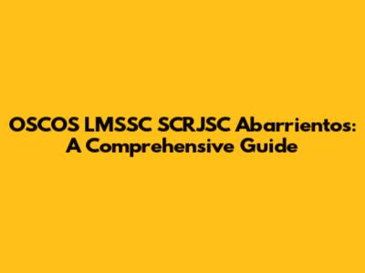 OSCOS LMSSC SCRJSC Abarrientos: A Comprehensive Guide