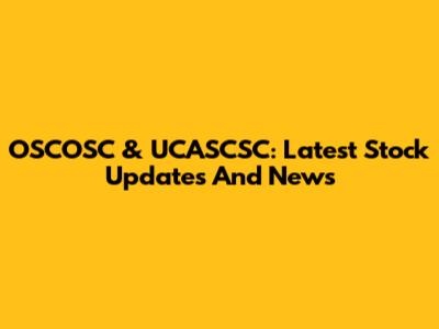 OSCOSC & UCASCSC: Latest Stock Updates And News