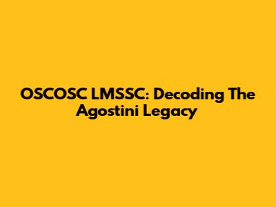 OSCOSC LMSSC: Decoding The Agostini Legacy