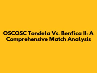 OSCOSC Tondela Vs. Benfica II: A Comprehensive Match Analysis