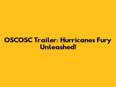 OSCOSC Trailer: Hurricane's Fury Unleashed!