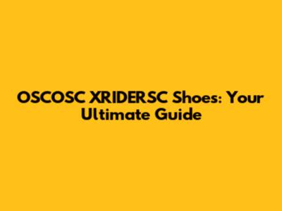 OSCOSC XRIDERSC Shoes: Your Ultimate Guide