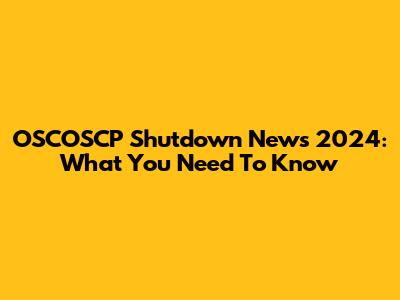 OSCOSCP Shutdown News 2024: What You Need To Know