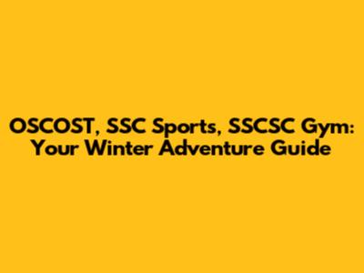 OSCOST, SSC Sports, SSCSC Gym: Your Winter Adventure Guide