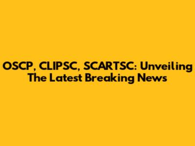 OSCP, CLIPSC, SCARTSC: Unveiling The Latest Breaking News