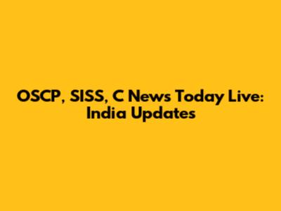 OSCP, SISS, C News Today Live: India Updates