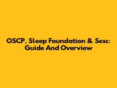 OSCP, Sleep Foundation & Sesc: Guide And Overview