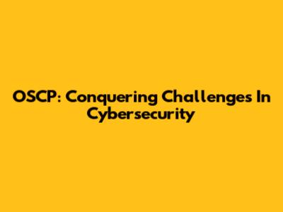 OSCP: Conquering Challenges In Cybersecurity