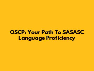 OSCP: Your Path To SASASC Language Proficiency