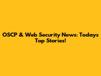 OSCP & Web Security News: Today's Top Stories!