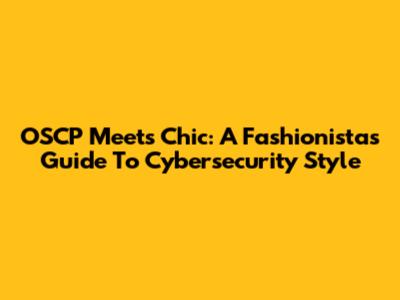 OSCP Meets Chic: A Fashionista's Guide To Cybersecurity Style