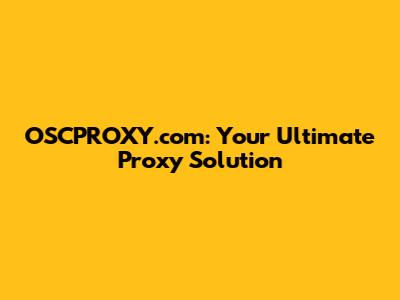 OSCPROXY.com: Your Ultimate Proxy Solution