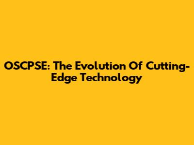 OSCPSE: The Evolution Of Cutting-Edge Technology
